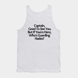 Captain, Good To See You. But If You re Here, Who s Guarding Hades?, funny joke Tank Top